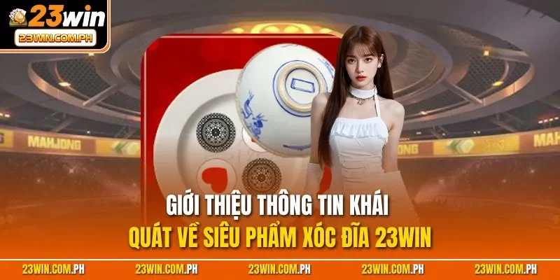 Xóc Đĩa 23WIN - Siêu Phẩm Cá Cược Casino Trực Tuyến 2025 2 Giới thiệu thông tin khái quát về siêu phẩm xóc đĩa 23WIN