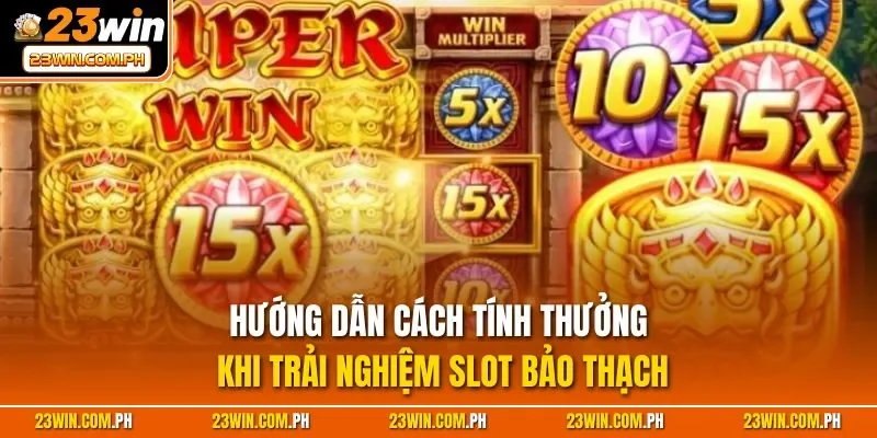 Bảo Thạch Kala 23WIN – Luật Chơi Với Chiến Thuật Thắng Lớn 3 Hướng dẫn cách tính thưởng khi trải nghiệm slot Bảo Thạch