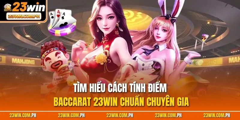 Baccarat 23WIN – Kinh Nghiệm Luôn Thắng Từ Chuyên Gia 2025 3 Tìm hiểu cách tính điểm Baccarat 23WIN chuẩn chuyên gia