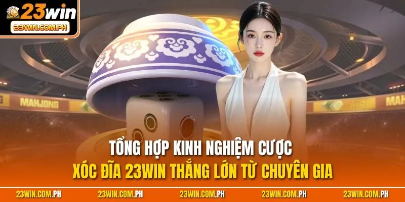 Xóc Đĩa 23WIN - Siêu Phẩm Cá Cược Casino Trực Tuyến 2025 4 Tổng hợp kinh nghiệm cược xóc đĩa 23WIN thắng lớn từ chuyên gia