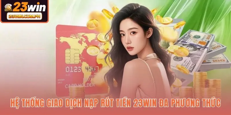 23WIN 59 Mạng lưới thanh toán 23WIN linh hoạt và quy trình giao dịch